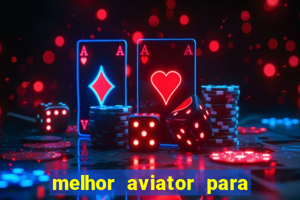 melhor aviator para ganhar dinheiro